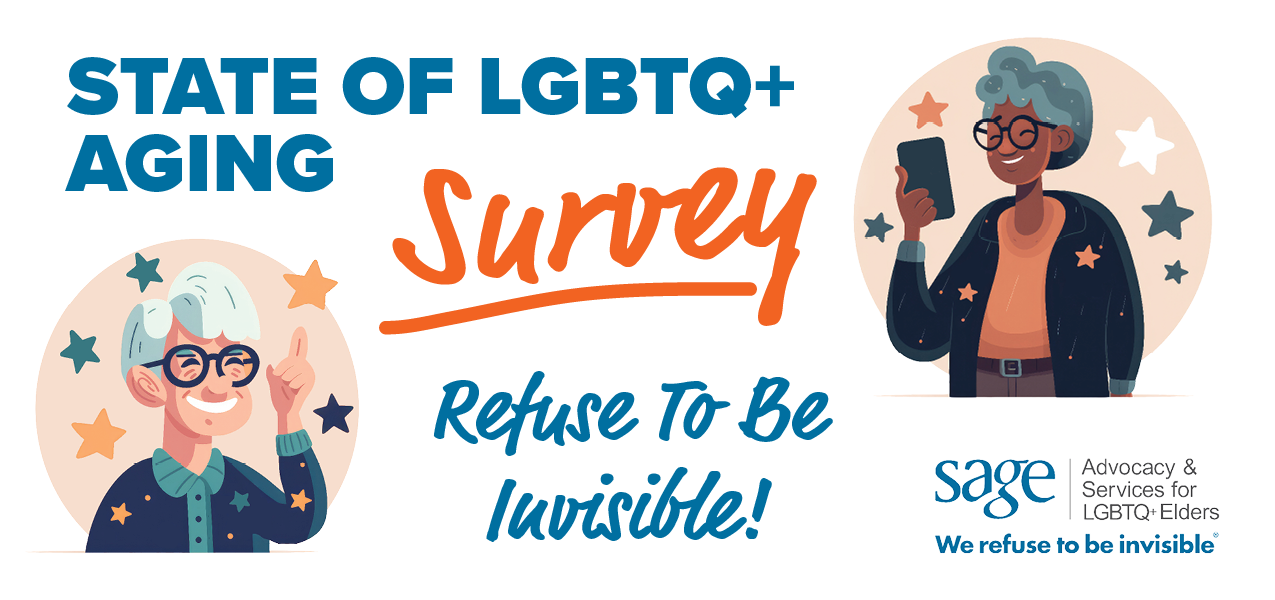 Banner reading "State of LGBTQ+ Aging Survey, Refuse to Be invisible" with two illustrated elders. Right positioned elder is dark-skinned with short grey hair, a dark blue sweater open to a yellow shirt, wearing glasses looking at a cell-phone smiling. Left-positioned elder is White with short white hair, wearing a light blue sweater and glasses, raising their finger and smiling. Both elders have multi-colored stars surrounding them.